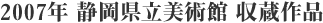2007年 静岡県立美術館 収蔵作品