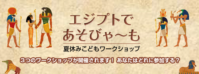 夏休み子どもワークショップ エジプトであそびゃ〜も