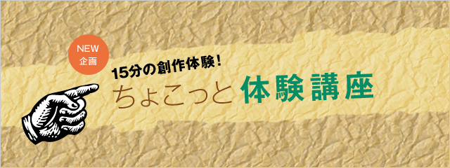 2011年度 NEW企画 ちょこっと体験講座 15分の創作体験!