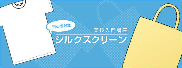 実技入門講座 初心者対象 シルクスクリーン