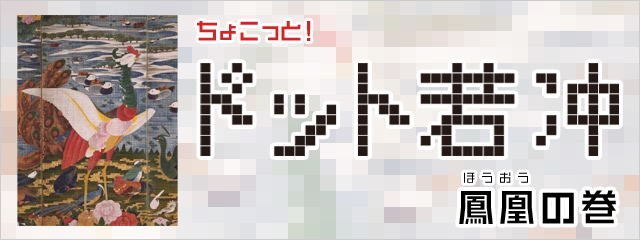 2011年度 ちょこっと!ドット若冲 鳳凰の巻