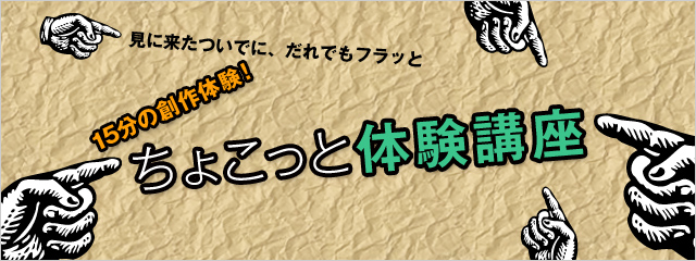 2012年度 NEW企画 ちょこっと体験講座 15分の創作体験!