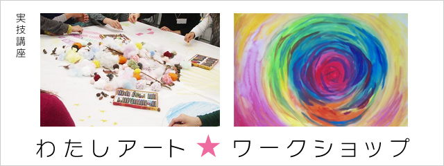 2012年度 実技講座 わたしアート☆ワークショップ