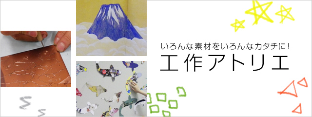 2012年度 工作アトリエ いろんな素材をいろんなカタチに!
